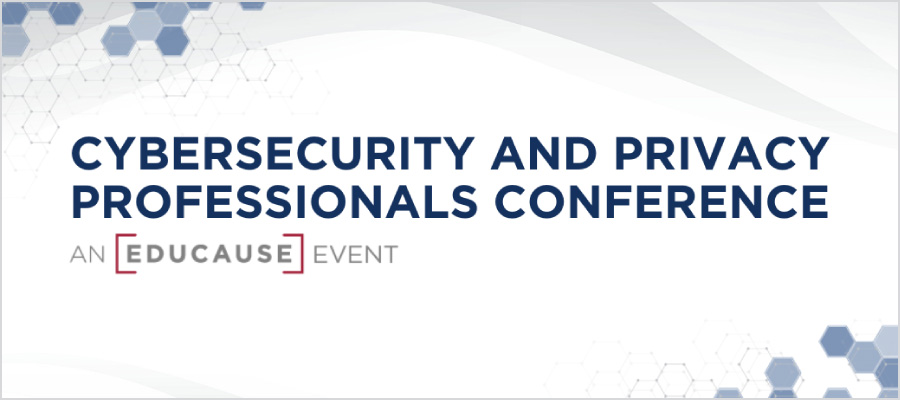 Words over a hexagon design background: Cybersecurity and Privacy Professionals Conference. An Educause Event.