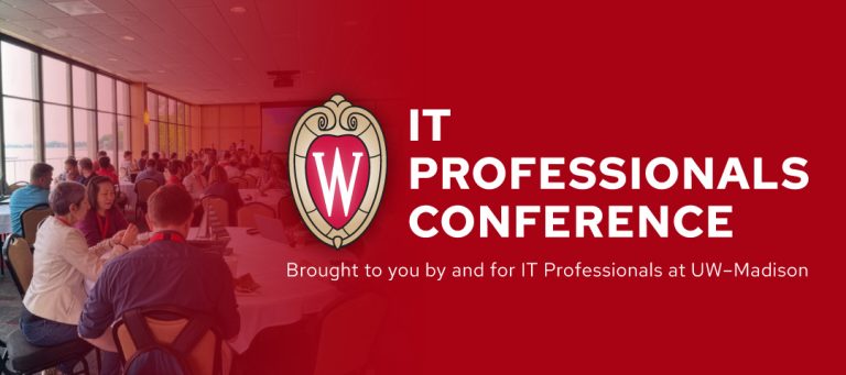 IT Professionals Conference. Brought to you by and for IT Professionals at UW–Madison.